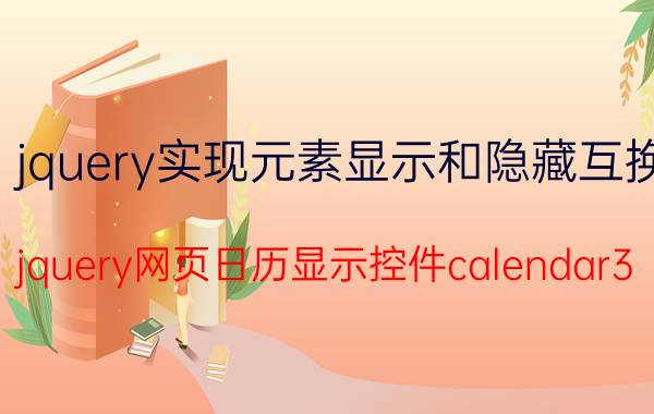 jquery实现元素显示和隐藏互换 jquery网页日历显示控件calendar3.1使用详解？